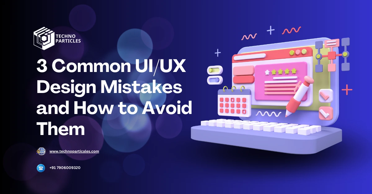 3 Common UI/UX Design Mistakes and How to Avoid Them