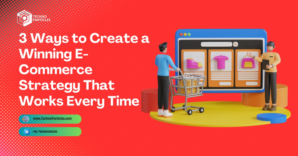 3 Ways to Create a Winning E-Commerce Strategy That Works Every Time